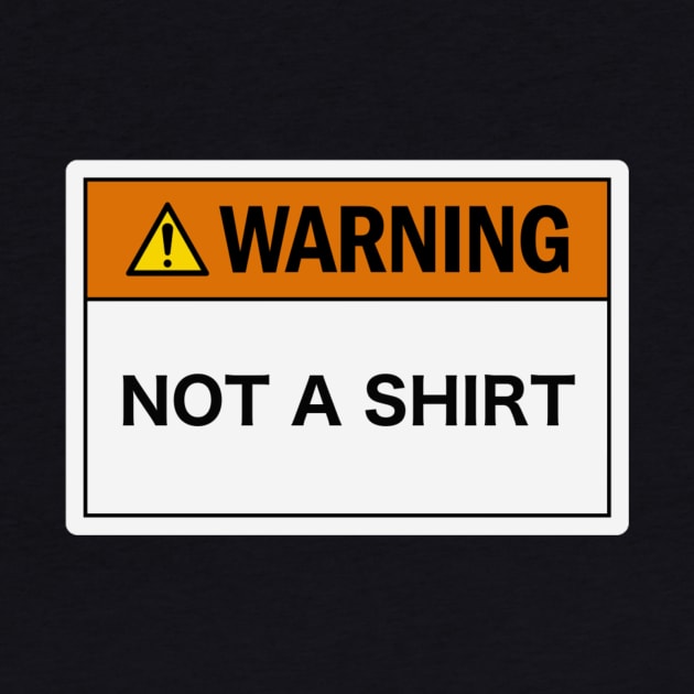 Warning: Not a Shirt by LowEffortStuff